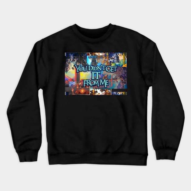 You Didn’t Get It From Me Crewneck Sweatshirt by dinaaaaaah